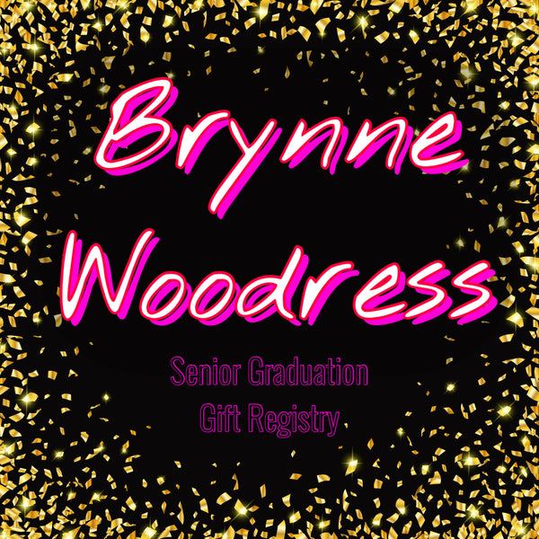 🎓BrynneWoodress🎓 •SeniorGraduationGiftRegistry•