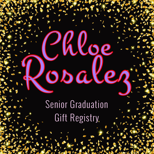 🎓Chloe Rosalez🎓 •SeniorGraduation GiftRegistry•